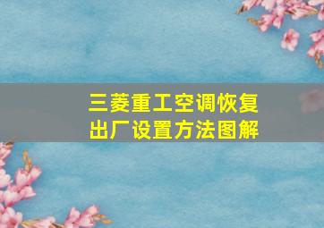 三菱重工空调恢复出厂设置方法图解