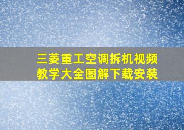 三菱重工空调拆机视频教学大全图解下载安装