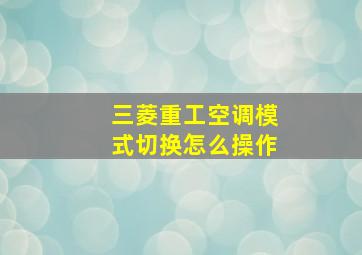 三菱重工空调模式切换怎么操作