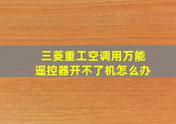 三菱重工空调用万能遥控器开不了机怎么办