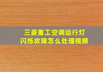 三菱重工空调运行灯闪烁故障怎么处理视频