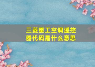 三菱重工空调遥控器代码是什么意思