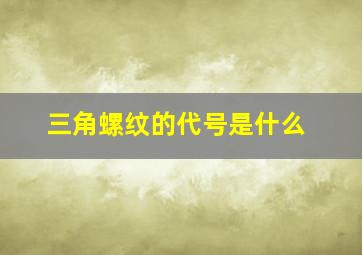 三角螺纹的代号是什么