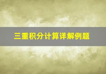 三重积分计算详解例题