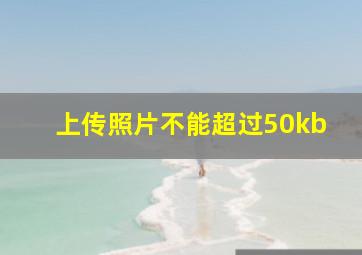 上传照片不能超过50kb