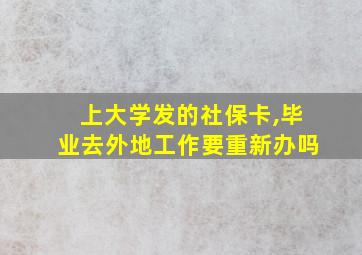 上大学发的社保卡,毕业去外地工作要重新办吗