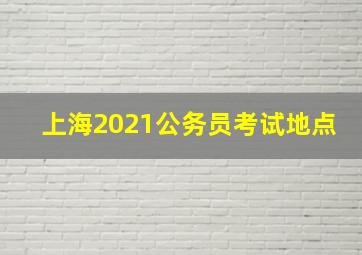 上海2021公务员考试地点