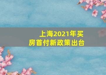 上海2021年买房首付新政策出台