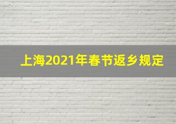 上海2021年春节返乡规定