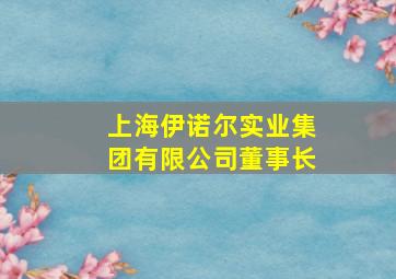 上海伊诺尔实业集团有限公司董事长