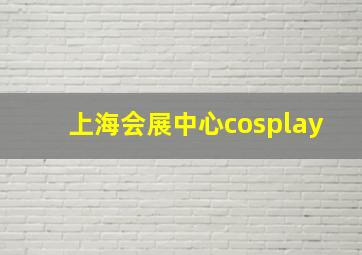 上海会展中心cosplay