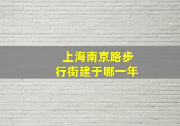 上海南京路步行街建于哪一年