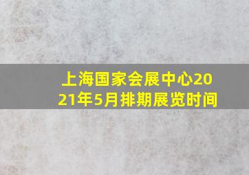 上海国家会展中心2021年5月排期展览时间