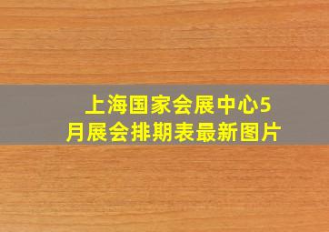 上海国家会展中心5月展会排期表最新图片