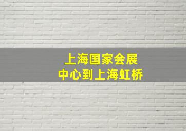 上海国家会展中心到上海虹桥