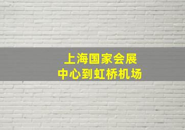 上海国家会展中心到虹桥机场