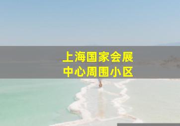 上海国家会展中心周围小区