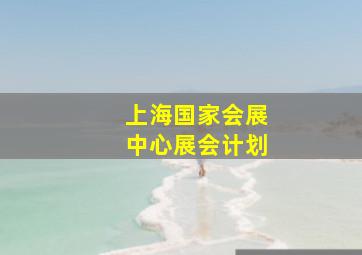 上海国家会展中心展会计划