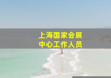 上海国家会展中心工作人员