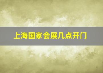 上海国家会展几点开门