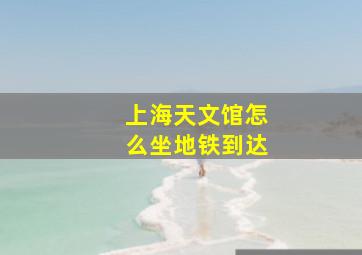 上海天文馆怎么坐地铁到达