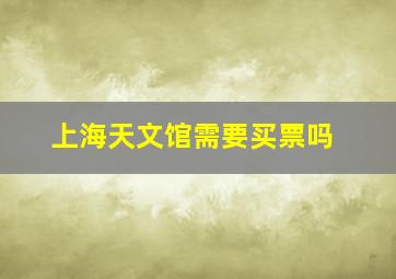 上海天文馆需要买票吗