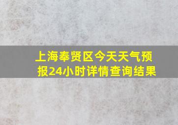 上海奉贤区今天天气预报24小时详情查询结果