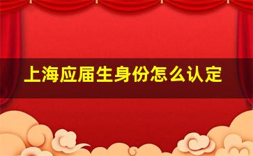 上海应届生身份怎么认定