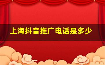 上海抖音推广电话是多少