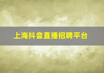 上海抖音直播招聘平台