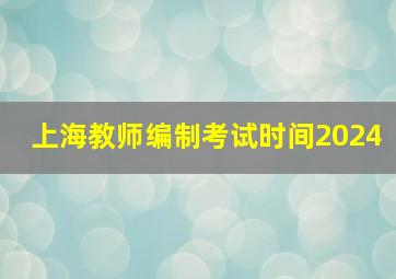 上海教师编制考试时间2024