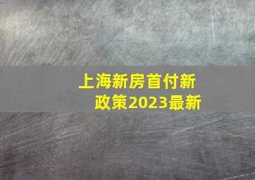 上海新房首付新政策2023最新