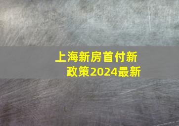 上海新房首付新政策2024最新