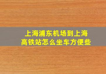 上海浦东机场到上海高铁站怎么坐车方便些