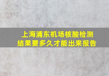 上海浦东机场核酸检测结果要多久才能出来报告