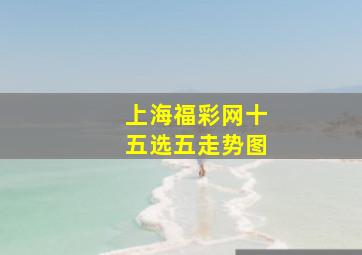 上海福彩网十五选五走势图