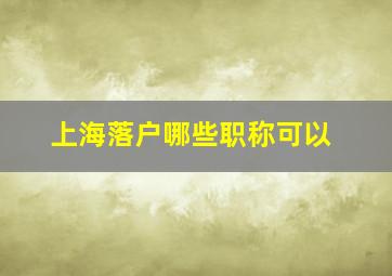 上海落户哪些职称可以