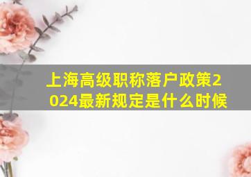 上海高级职称落户政策2024最新规定是什么时候