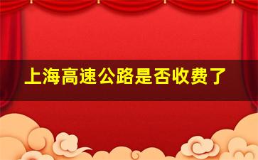 上海高速公路是否收费了