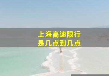 上海高速限行是几点到几点