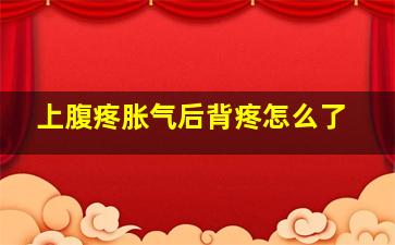 上腹疼胀气后背疼怎么了