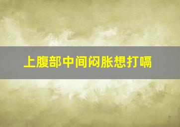 上腹部中间闷胀想打嗝