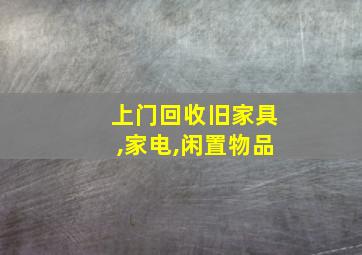 上门回收旧家具,家电,闲置物品