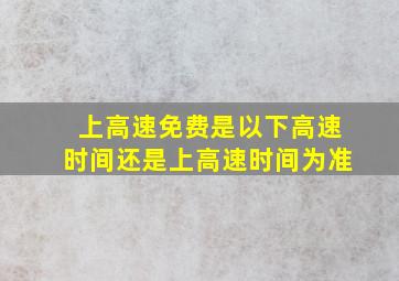 上高速免费是以下高速时间还是上高速时间为准