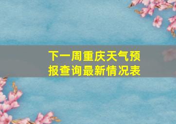 下一周重庆天气预报查询最新情况表