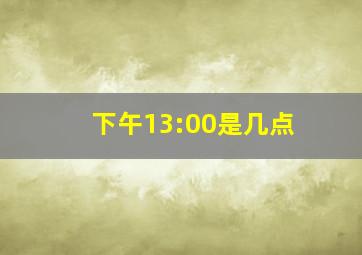 下午13:00是几点