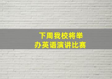 下周我校将举办英语演讲比赛