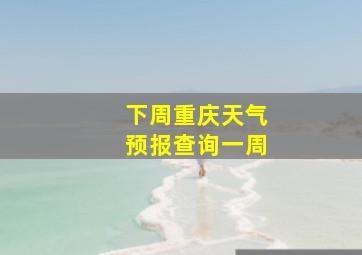 下周重庆天气预报查询一周