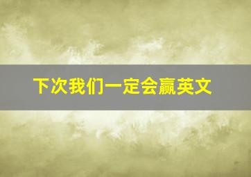 下次我们一定会赢英文