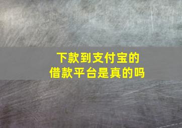 下款到支付宝的借款平台是真的吗